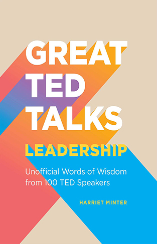 Great TED Talks: Leadership - An Unofficial Guide with Words of Wisdom from 100 TED Speakers